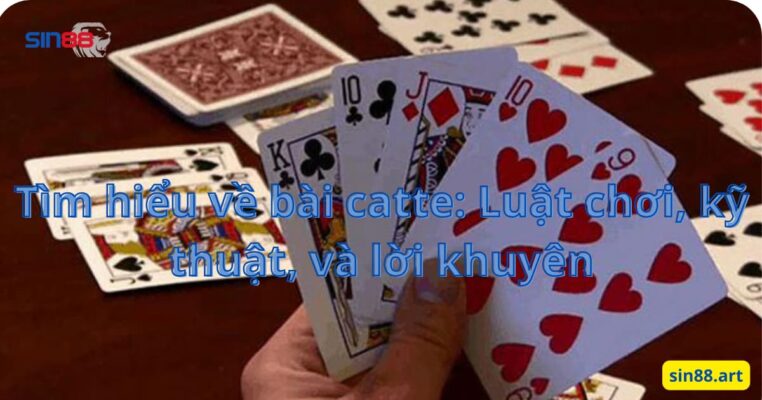 Tìm hiểu về bài catte: Luật chơi, kỹ thuật, và lời khuyên 2 Tìm hiểu về bài catte: Luật chơi, kỹ thuật, và lời khuyên