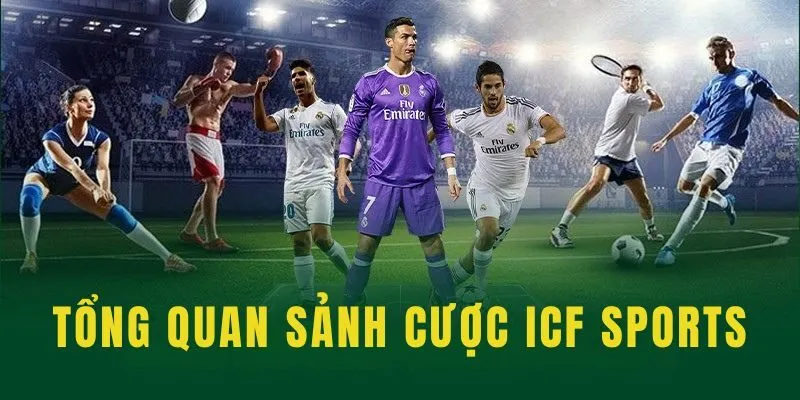 ICF Sports - Điểm Đến Cá Cược Thể Thao Thu Hút Bet Thủ 2 Tổng quan về sảnh cược thể thao ICF